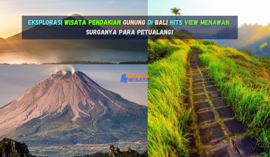 Eksplorasi Wisata Pendakian Gunung di Bali Hits View Menawan