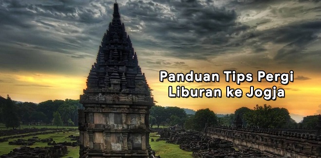 Panduan Tips Pergi Liburan ke Jogja Terbaru Bagi Pemula