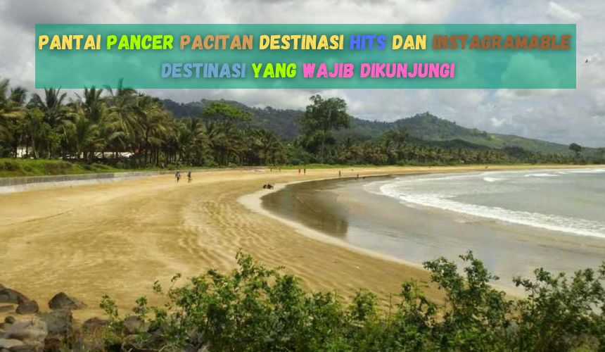 Pantai Pancer Pacitan Destinasi Hits dan Instagramable
