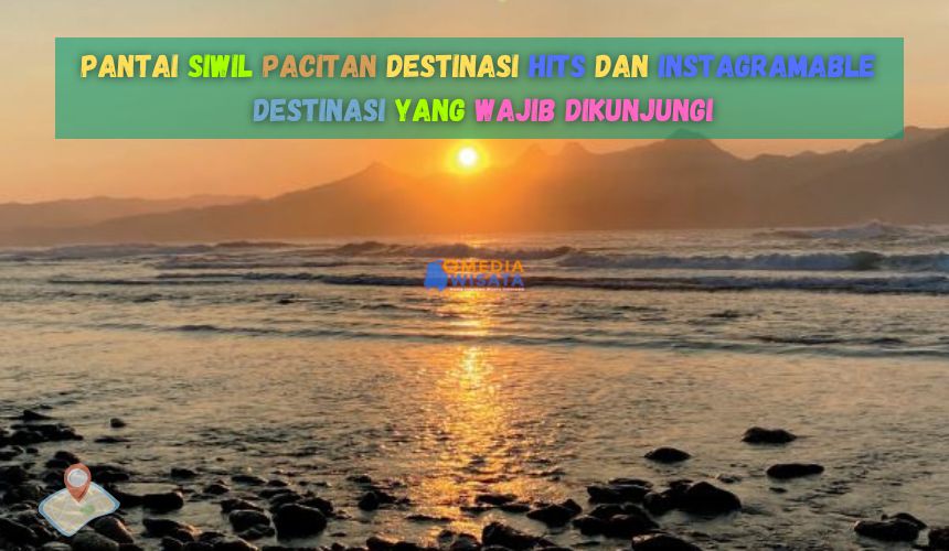 Pantai Siwil Pacitan Destinasi Hits dan Instagramable