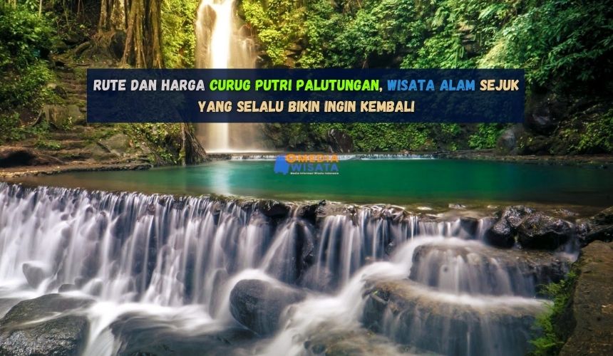 Rute Dan Harga Curug Putri Palutungan