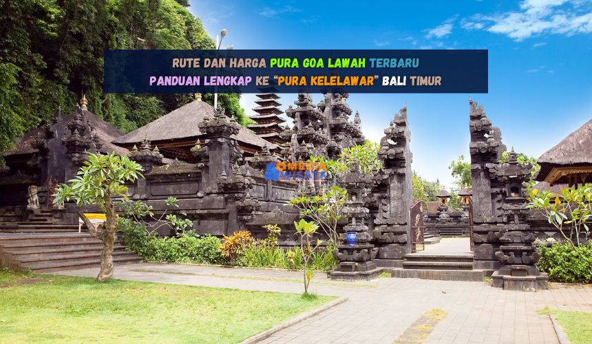 Rute dan Harga Pura Goa Lawah Terbaru