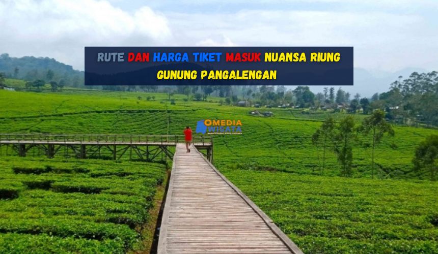 Rute dan Harga Tiket Masuk Nuansa Riung gunung Pangalengan
