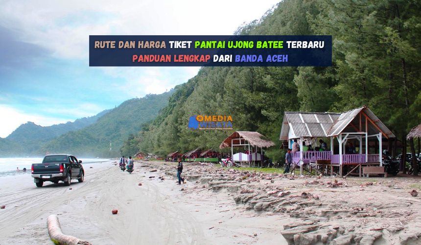 Rute dan Harga Tiket Pantai Ujong Batee Terbaru