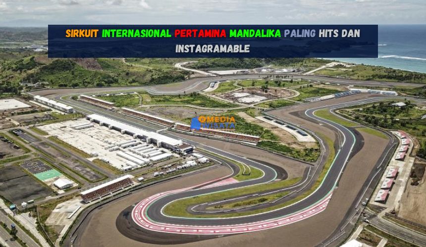 Sirkuit Internasional Pertamina Mandalika Hits dan Instagramable