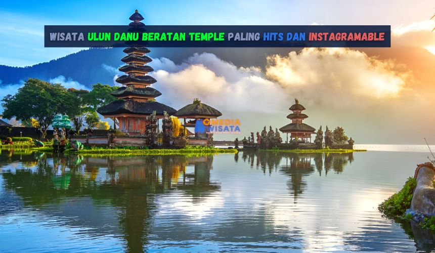 Wisata Ulun Danu Beratan Temple Paling Hits dan Instagramable