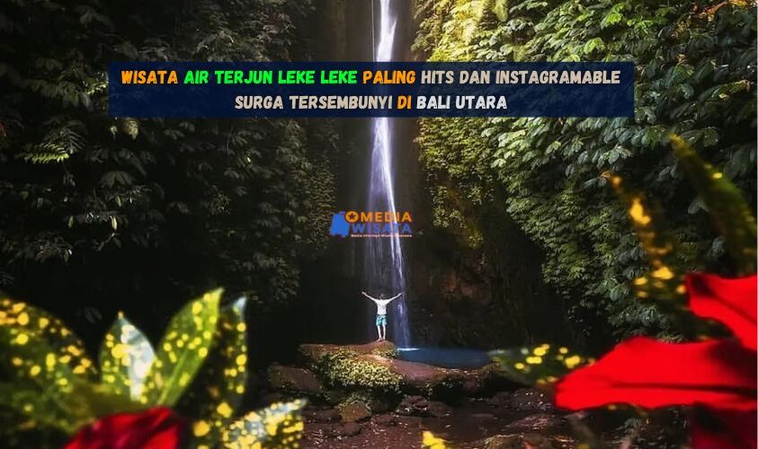 Wisata Air Terjun Leke Leke Paling Hits dan Instagramable