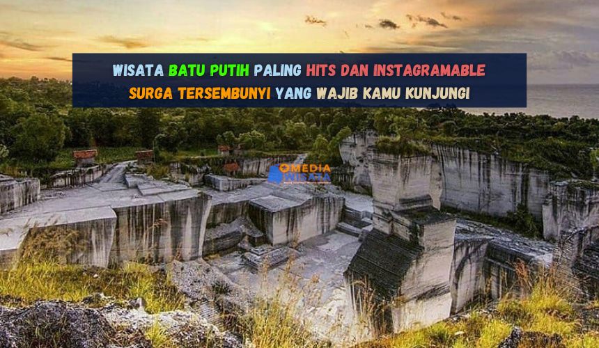 Wisata Batu Putih Paling Hits dan Instagramable