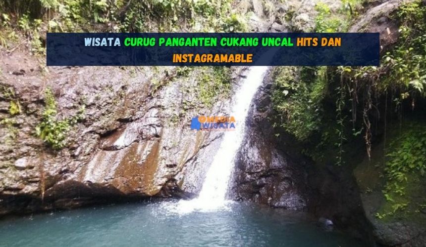 Wisata Curug Panganten Cukang Uncal Hits dan Instagramable