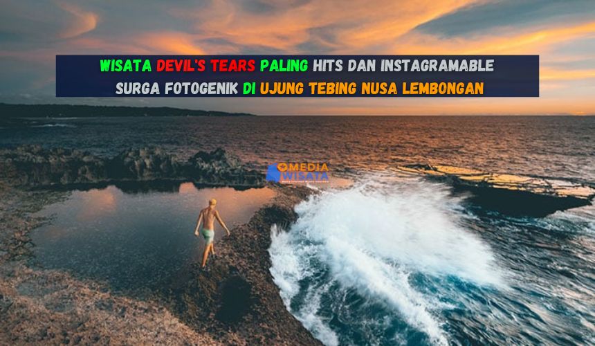 Wisata Devil’s Tears Paling Hits dan Instagramable