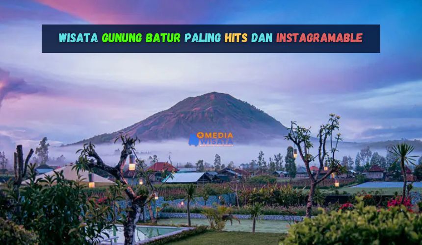 Wisata Gunung Batur Paling Hits dan Instagramable