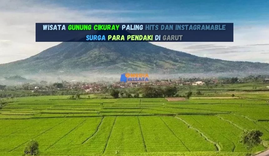 Wisata Gunung Cikuray Paling Hits dan Instagramable