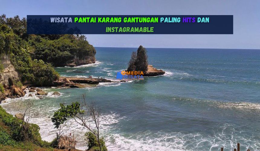 Wisata Pantai Karang Gantungan Paling Hits dan Instagramable
