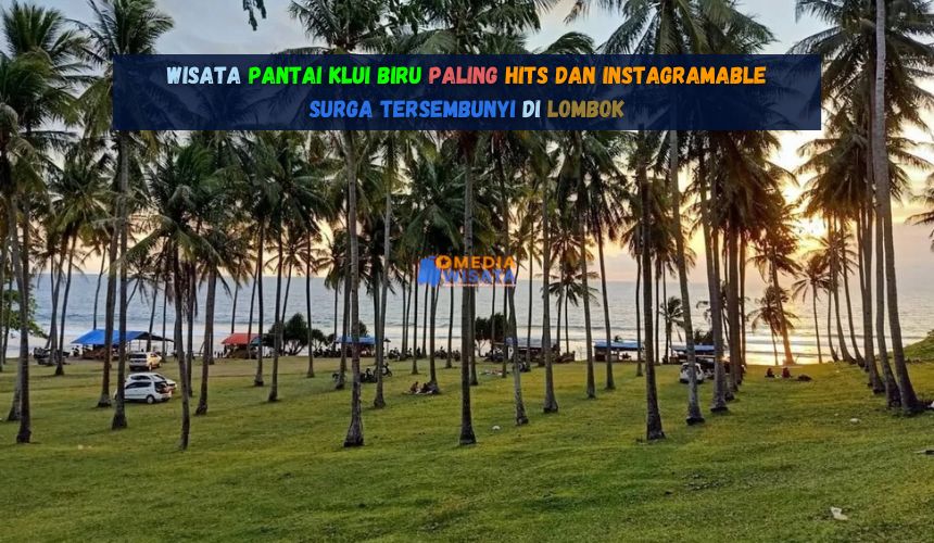Wisata Pantai Klui Biru Paling Hits dan Instagramable