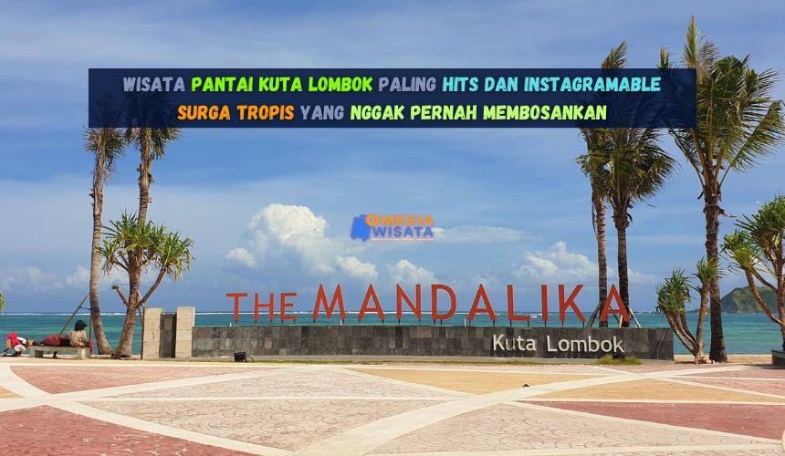 Wisata Pantai Kuta Lombok Paling Hits dan Instagramable