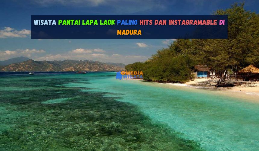 Wisata Pantai Lapa Laok Paling Hits dan Instagramable di Madura