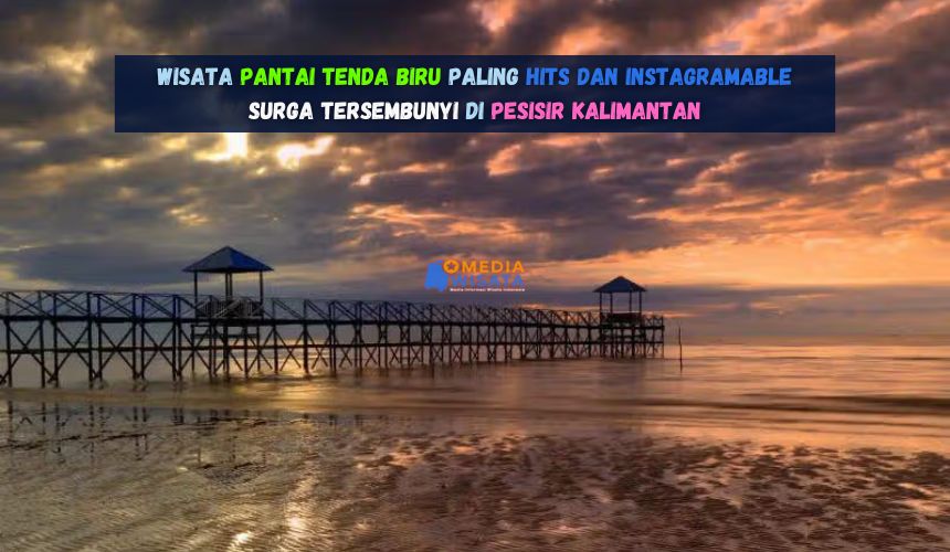 Wisata Pantai Tenda Biru Paling Hits dan Instagramable