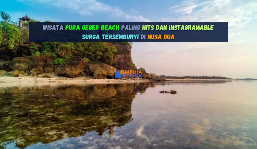 Wisata Pura Geger Beach Paling Hits dan Instagramable
