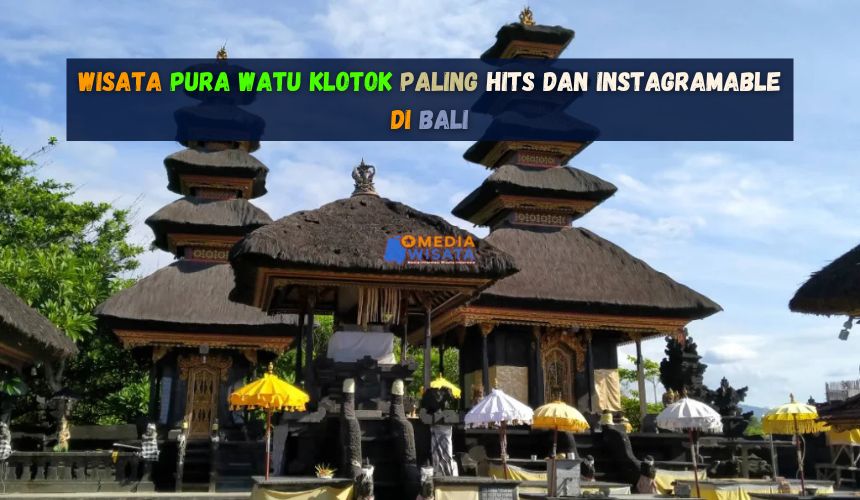 Wisata Pura Watu Klotok Paling Hits dan Instagramable