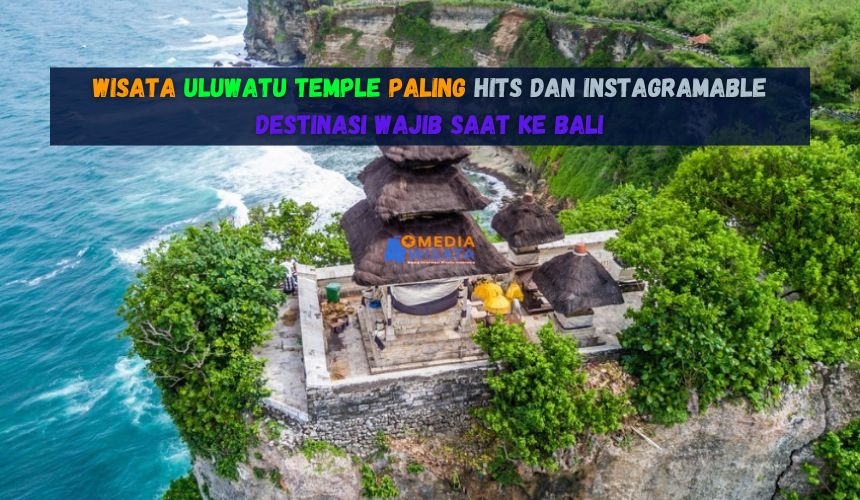 Wisata Uluwatu Temple Paling Hits dan Instagramable